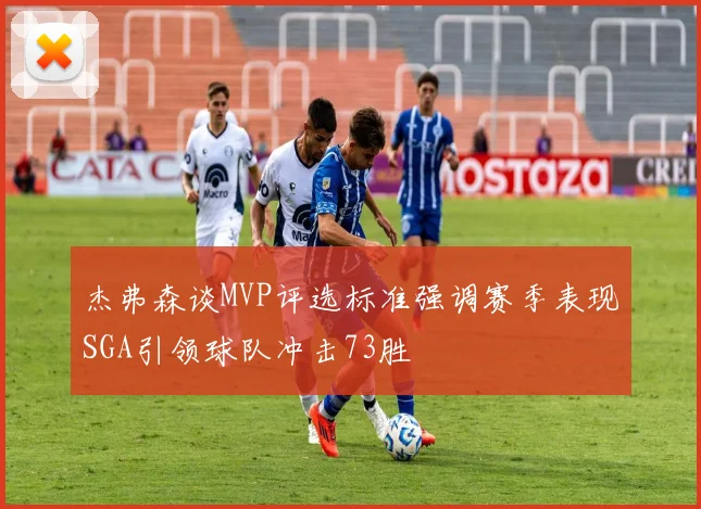 杰弗森谈MVP评选标准强调赛季表现SGA引领球队冲击73胜