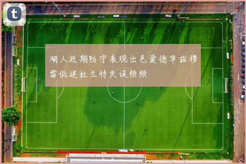 湖人近期防守表现出色爱德华兹穆雷低迷杜兰特失误频频