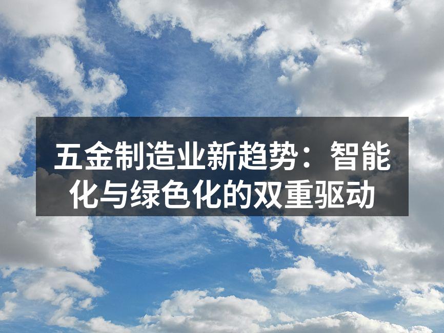 五金制造业新趋势：智能化与绿色化的双重驱